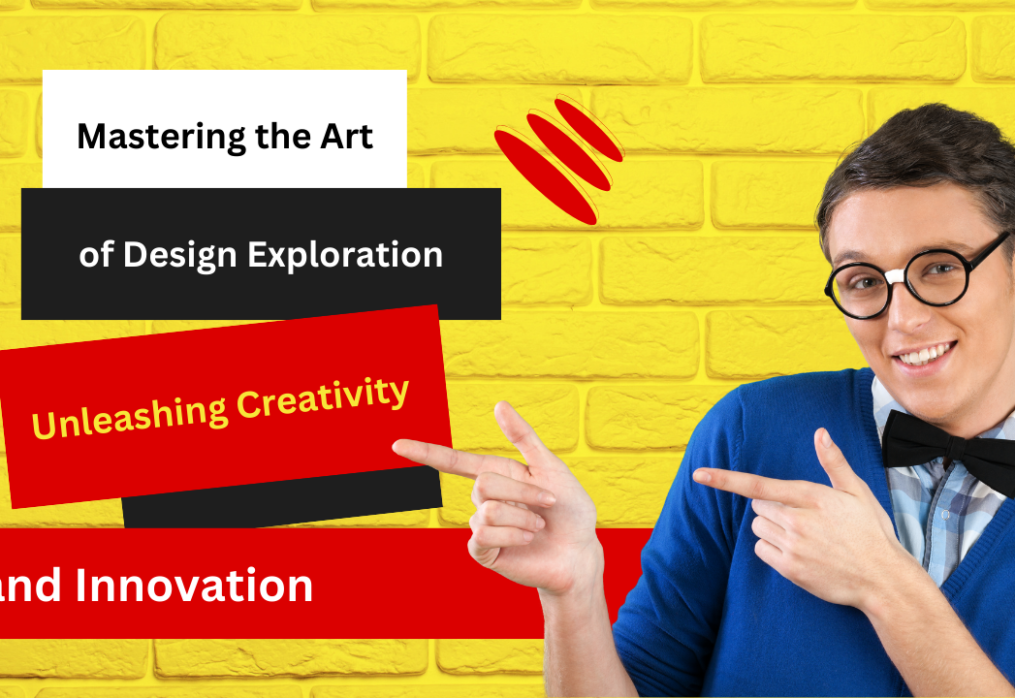 Mastering the Art of Design Exploration: Unleashing Creativity and Innovation